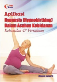 Image of Aplikasi Hypnosis (Hypnobirthing) Dalam Asuhan Kebidanan : Kehamilan & Persalinan