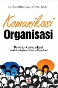 Image of Komunikasi Organisasi : Prinsip Komunikasi untuk Peningkatan Kinerja Organisasi
